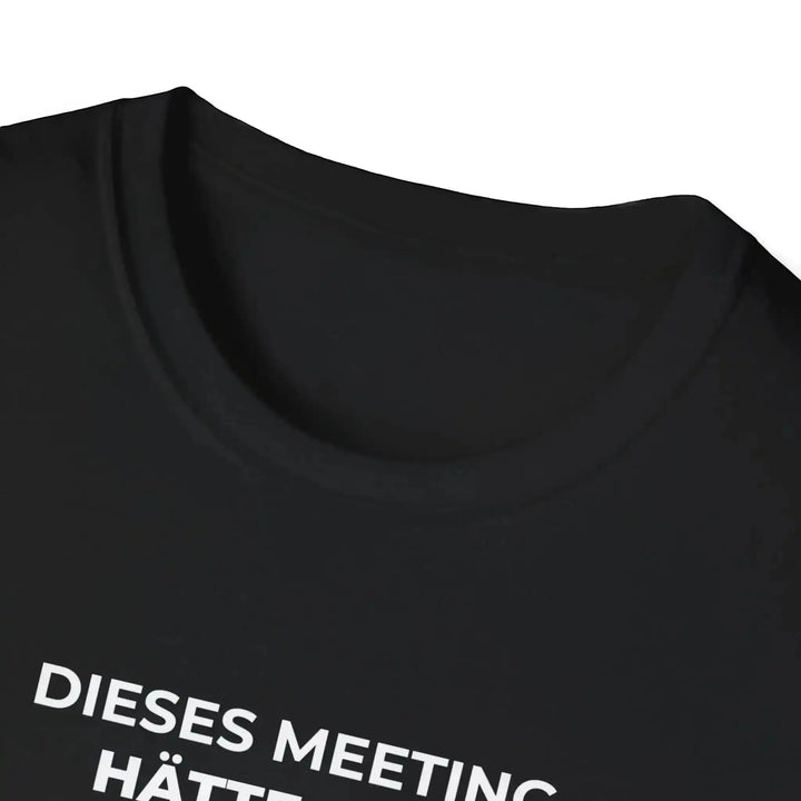 Dieses Meeting hätte eine E - Mail sein können – Lustiges Büro T-Shirt mit Sarkasmus - KlareAnsage