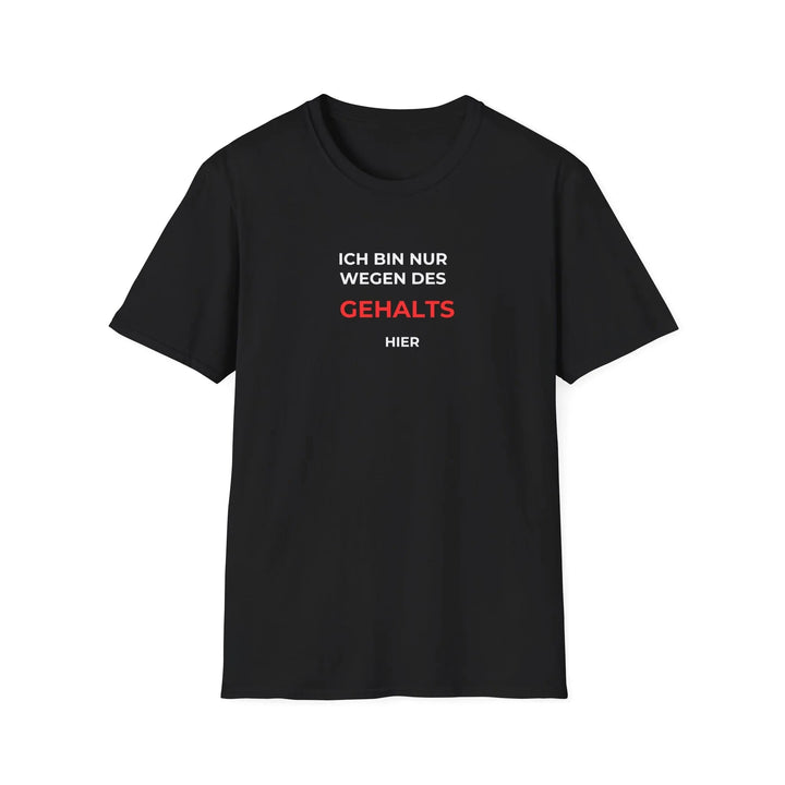 Ich bin nur wegen des Gehalts hier – Lustiges Büro T Shirt mit Sarkasmus - KlareAnsage