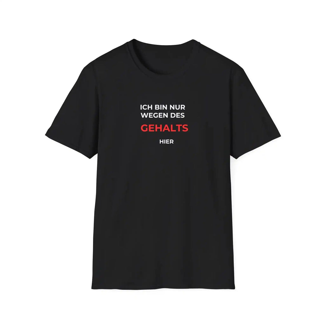 Ich bin nur wegen des Gehalts hier – Lustiges Büro T Shirt mit Sarkasmus - KlareAnsage
