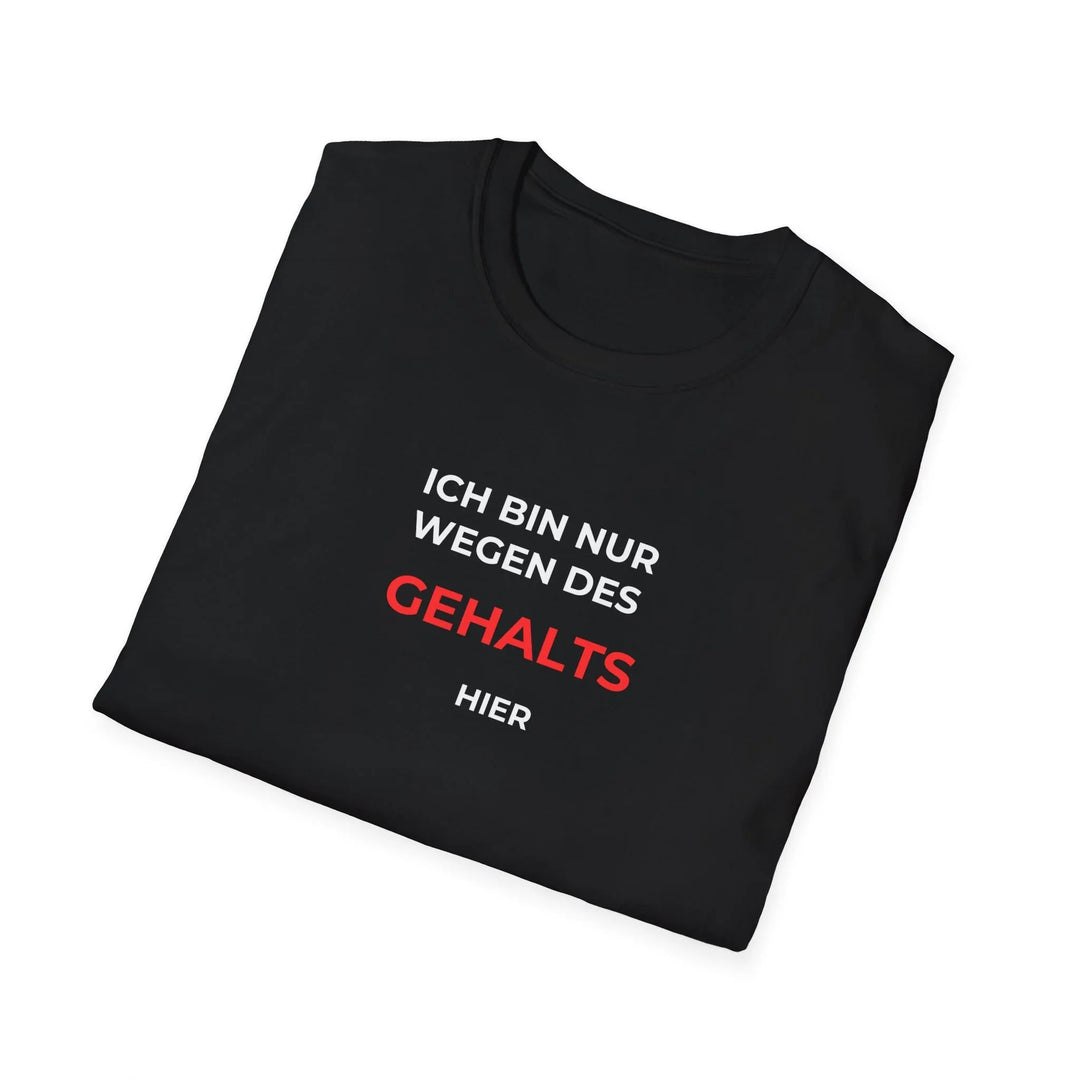 Ich bin nur wegen des Gehalts hier – Lustiges Büro T Shirt mit Sarkasmus - KlareAnsage